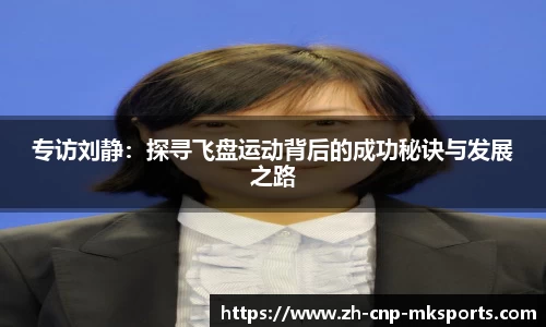 专访刘静:探寻飞盘运动背后的成功秘诀与发展之路